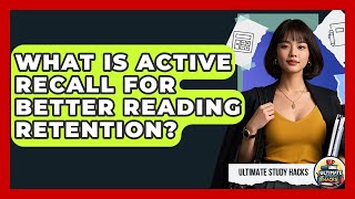 What Is Active Recall For Better Reading Retention? - Ultimate Study Hacks