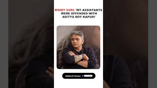 Mohit Suri talks about how his assistants were offended with Aditya Roy Kapur!