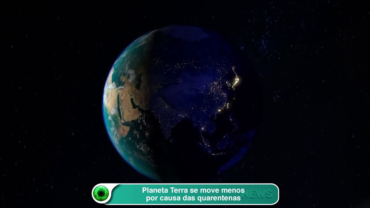 Planeta Terra Se Move Menos Por Causa Das Quarentenas Youtube