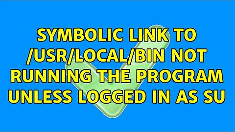 symbolic link to /usr/local/bin not running the program unless logged in as su