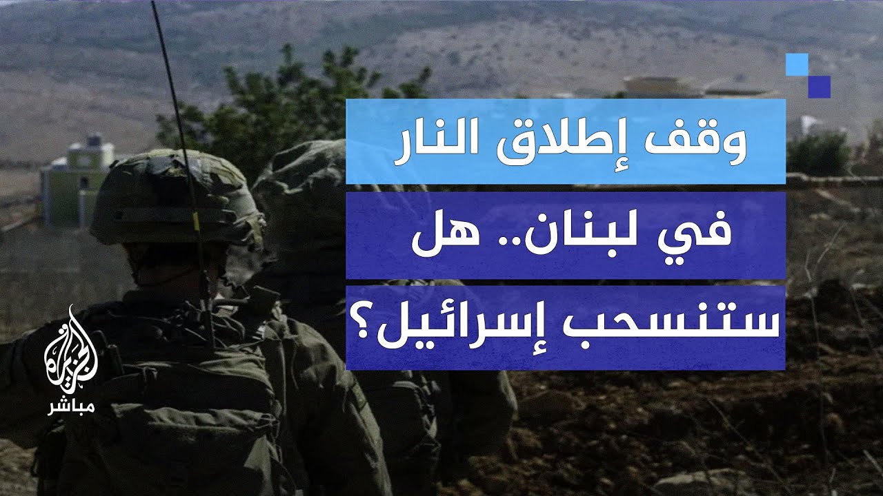 ساعات متبقية على تنفيذ الاتفاق.. هل تنسحب إسرائيل من لبنان؟