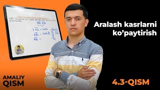 4.3 Aralash kasrlarni ko’paytirish (Amaliy qism) 4.3 Aralash kasrlarni ko’paytirish (Amaliy qism)