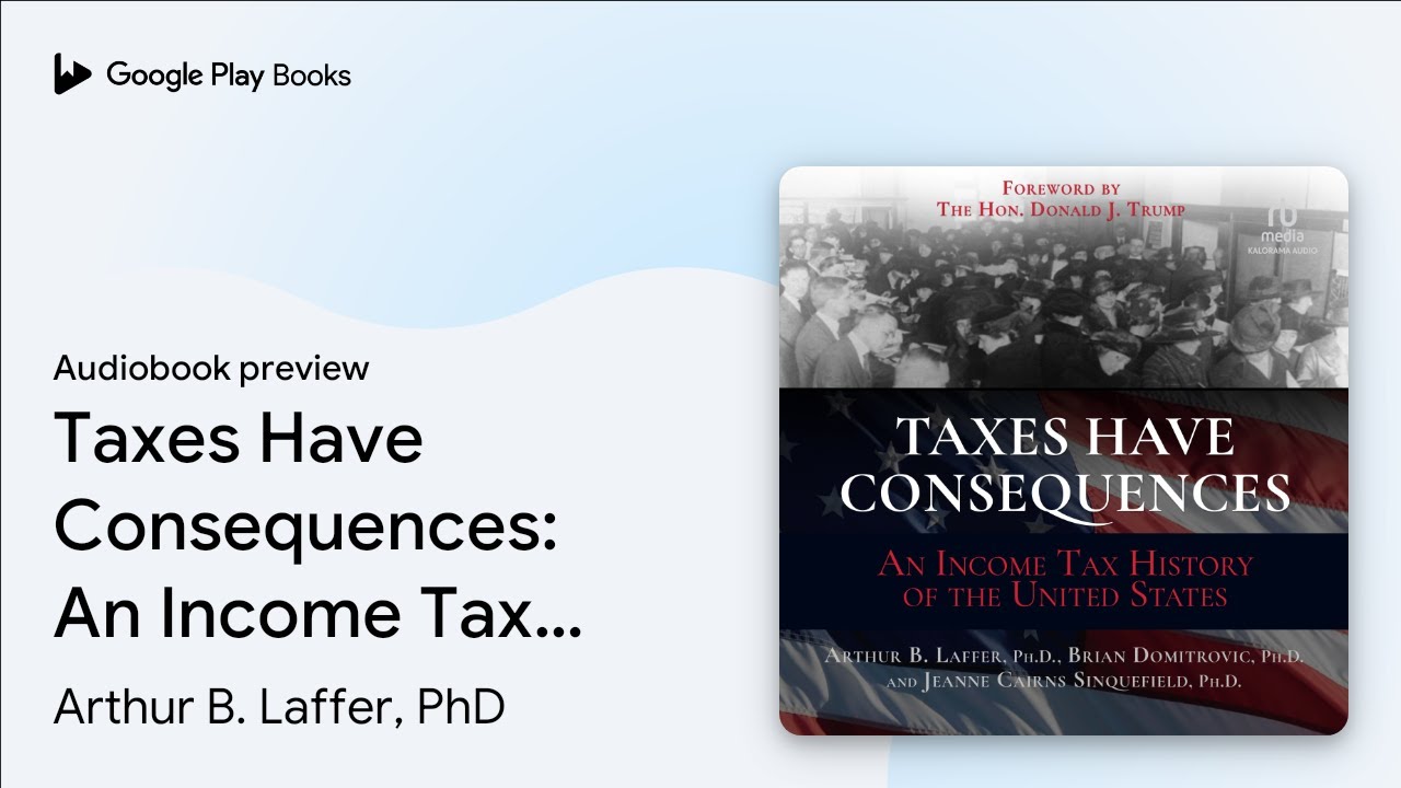 Taxes Have Consequences: An Income Tax History… by Arthur B. Laffer ...