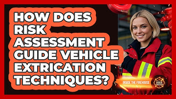 How Does Risk Assessment Guide Vehicle Extrication Techniques? - Inside the Firehouse