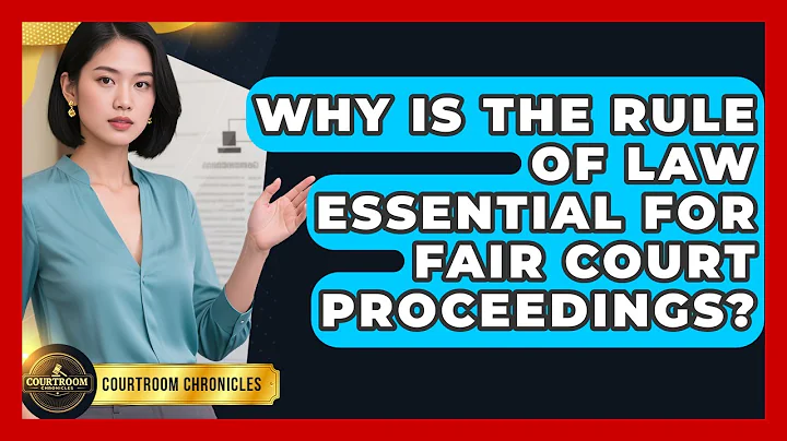 Why Is The Rule Of Law Essential For Fair Court Proceedings? - Courtroom Chronicles