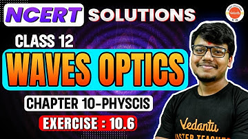 Wave Optics | NCERT EXERCISE 10.6 | Class 12 Physics | Vishal Sir