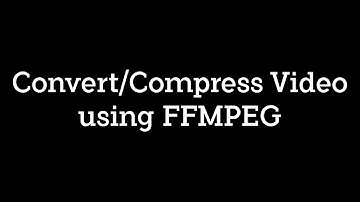 How to convert or compress videos using FFMPEG