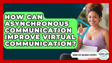 How Can Asynchronous Communication Improve Virtual Communication? - Work Life Balance Experts