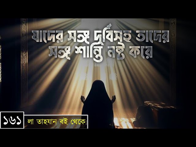 পর্বঃ-১৬১ ┇ যাদের সঙ্গ দুর্বিসহ তাদের সঙ্গ শান্তি নষ্ট করে ┇ লা তাহযান ┇Islamic Audio Book ┇