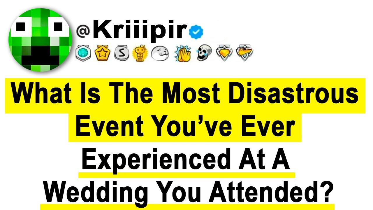 What Is The MOST DISASTROUS EVENT You’ve Ever Experienced At A WEDDING You Attended?