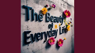 The Beauty of Everyday Life