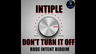 Intiple - Dont Turn It Off - Rude Intent Riddim