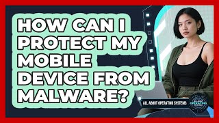 How Can I Protect My Mobile Device From Malware? - All About Operating Systems screenshot 4