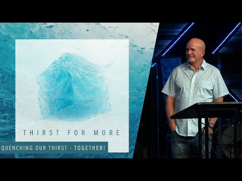 Thirst For More | Quenching Our Thirst - TOGETHER!