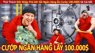 Thử Thách Đột Nhập Phá Két Sắt Ngân Hàng Cướp 100.000$ Và Cái Kết ||Review Con Người Và Cuộc Sống