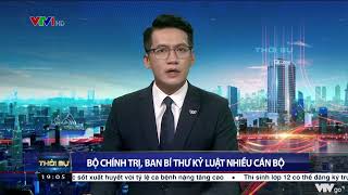 Bộ Chính trị, Ban Bí thư kỷ luật nhiều cán bộ | VTV24