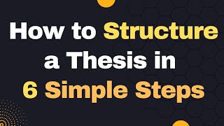 How to structure a thesis with 6 steps