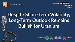 Despite shortterm volatility, longterm outlook remains bullish for uranium (April 23, 2024)