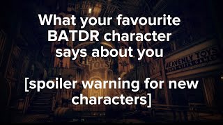 What your favourite BATDR character says about you || spoilers: new characters ||