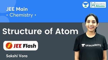 Structure of Atom: Short Summary | JEE Flash | Unacademy Atoms | JEE Chemistry | Sakshi Vora
