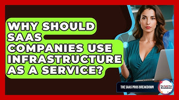 Why Should SaaS Companies Use Infrastructure As A Service? - The SaaS Pros Breakdown
