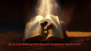 Bible Q&A #4 Is Lent Biblical And Should Christians Observe It