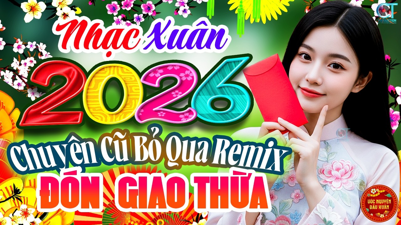 CHUYỆN CŨ BỎ QUA REMIX - Nhạc Tết 2026, Nhạc Xuân Giao Thừa 29 Tết, Lk Nhạc Xuân Remix Bính Ngọ 2026