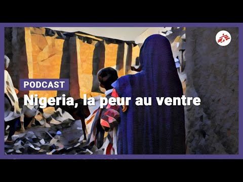 Nigeria, la peur au ventre | MSF [PODCAST]