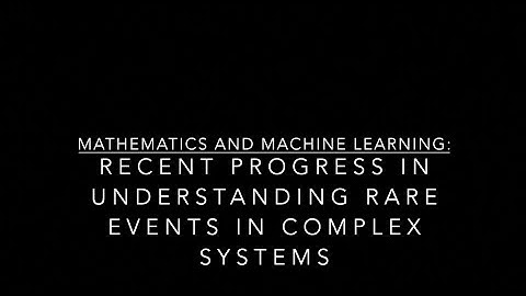 Mathematics and Machine Learning: Recent Progress in Understanding Rare Events in Complex Systems