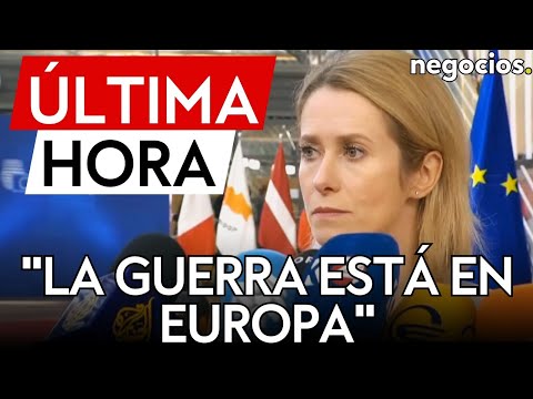 &Uacute;LTIMA HORA | Kallas alarma: "La guerra est&aacute; en Europa, es cuesti&oacute;n de paz y seguridad europea"
