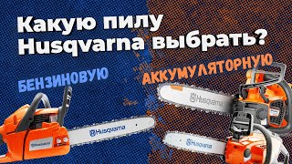 Какую цепную пилу Husqvarna выбрать? Аккумуляторная VS Бензиновая.