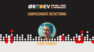 Clare Sudbery - Compassionate Refactoring