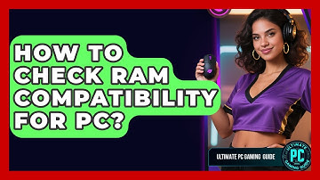 How To Check RAM Compatibility For PC? - Ultimate PC Gaming Guide