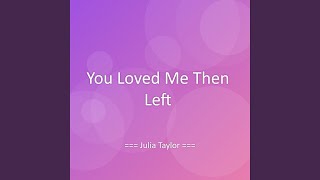 You Loved Me Then Left