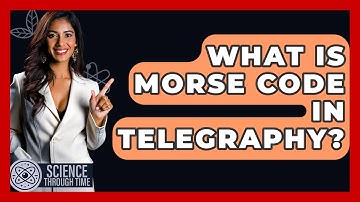 What Is Morse Code In Telegraphy? - Science Through Time