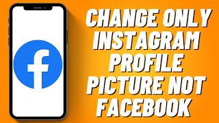How To Change Only Instagram Profile Picture Not Facebook 2023