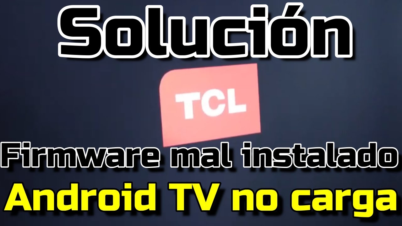 Solución TV TCL no anda – Firmware mal instalado – Reparar TV TCL no funciona – Android TV no carga