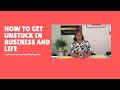 How to Get Unstuck in Business and Life