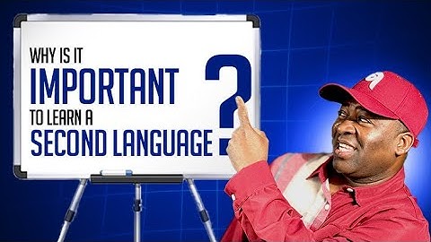 WHY IS IT IMPORTANT TO LEARN A SECOND LANGUAGE? 