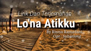 Lirik Terjemahan Lagu Viral Lo'na Atikku (Nigatau Temmapeddi Puraki Sibali Senge) By Risma Ramadhani