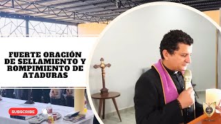 FUERTE ORACIÓN DE SELLAMIENTO Y ROMPIMIENTO DE ATADURAS @PadreBernardoMoncada