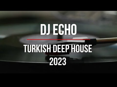 Türkçe Deep House 2023 - Turkish Deep House \u0026 Vocal House Set - Mixed By DJ ECHO