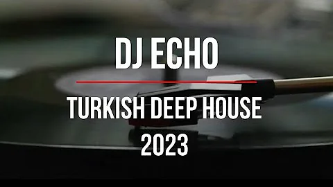 Türkçe Deep House 2023 - Turkish Deep House & Vocal House Set - Mixed By DJ ECHO