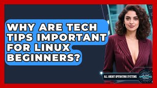 Why Are Tech Tips Important for Linux Beginners? | All About Operating Systems News