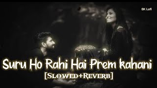 Suru Ho Rahi Hai Prem Kahani  slowed Reverb Sk Lofi mohammedazi