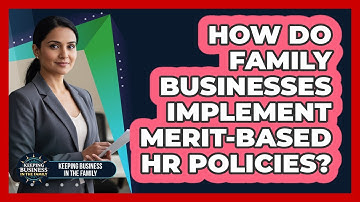 How Do Family Businesses Implement Merit-Based HR Policies?