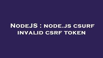 NodeJS : node.js csurf invalid csrf token