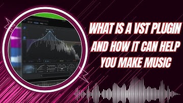 What Is a VST Plugin & How It Can Help You Make Music, VST Plugin, What Is a VST Plugin