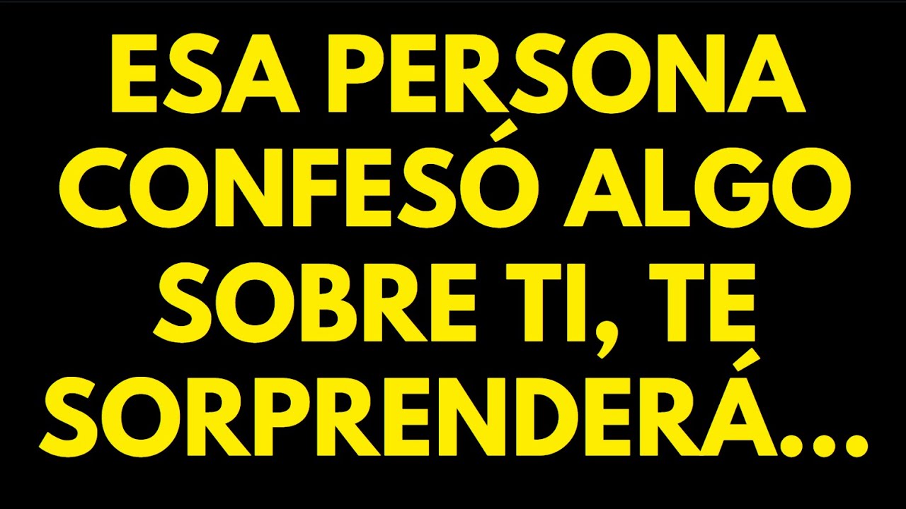 ESA PERSONA CONFESÓ ALGO SOBRE TI, TE SORPRENDERÁ... MENSAJE DE LOS ...