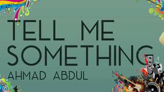 Download Lagu Ahmad Abdul   Tell Me Something Lirik Musik Lengkap MP3